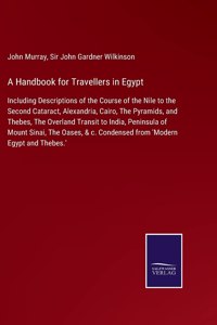 Handbook for Travellers in Egypt: Including Descriptions of the Course of the Nile to the Second Cataract, Alexandria, Cairo, The Pyramids, and Thebes, The Overland Transit to India,