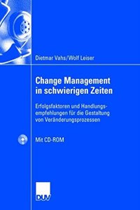 Change Management in Schwierigen Zeiten: Erfolgsfaktoren Und Handlungsempfehlungen Fur Die Gestaltung Von Veranderungsprozessen