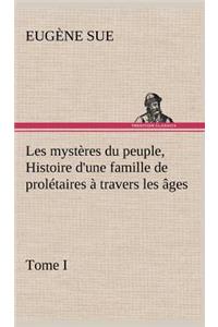 Les mystères du peuple, tome I Histoire d'une famille de prolétaires à travers les âges