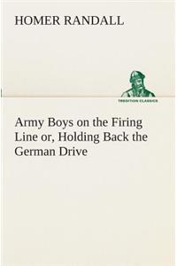 Army Boys on the Firing Line or, Holding Back the German Drive