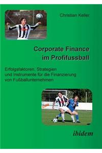 Corporate Finance im Profifussball. Erfolgsfaktoren, Strategien und Instrumente für die Finanzierung von Fussballunternehmen