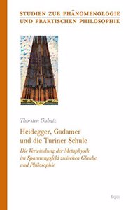 Heidegger, Gadamer Und Die Turiner Schule: Die Verwindung Der Metaphysik Im Spannungsfeld Zwischen Glaube Und Philosophie