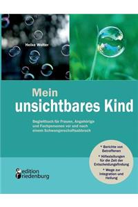 Mein unsichtbares Kind - Begleitbuch für Frauen, Angehörige und Fachpersonen vor und nach einem Schwangerschaftsabbruch