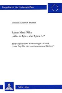 Rainer Maria Rilke: «Alles Ist Spiel, Aber Spiele/...»