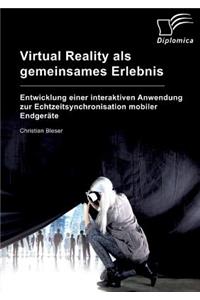 Virtual Reality als gemeinsames Erlebnis. Entwicklung einer interaktiven Anwendung zur Echtzeitsynchronisation mobiler Endgeräte