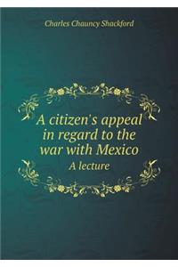A citizen's appeal in regard to the war with Mexico A lecture