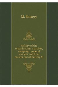 History of the organization, marches, campings, general services and final muster out of Battery M