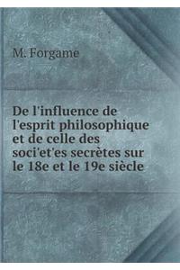 De l'influence de l'esprit philosophique et de celle des soci'et'es secrètes sur le 18e et le 19e siècle