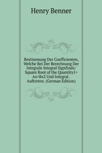Bestimmung Der Coefficienten, Welche Bei Der Berechnung Der Integrale Integral SignXndx/Square Root of the Quantity1+Ax+Bx2 Und Integral . Auftreten. (German Edition)