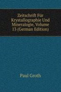 Zeitschrift Fur Krystallographie Und Mineralogie, Volume 13 (German Edition)