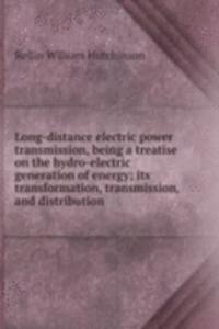 Long-distance electric power transmission, being a treatise on the hydro-electric generation of energy; its transformation, transmission, and distribution