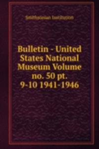 Bulletin - United States National Museum Volume no. 50 pt. 9-10 1941-1946