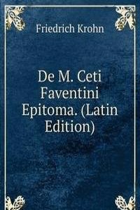 De M. Ceti Faventini Epitoma. (Latin Edition)