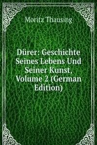 Durer: Geschichte Seines Lebens Und Seiner Kunst, Volume 2 (German Edition)