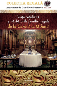 Viața cotidiană și sărbătorile familiei regale de la Carol I la Mihai I