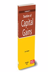 Taxmannâ€™s Taxation of Capital Gains â€“ In-depth, thorough & chapter-wise analysis of each aspect of capital gains with the help of case laws, illustrations and case studies | Finance Act 2023