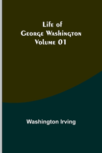Life of George Washington - Volume 01