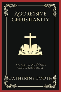 Aggressive Christianity: A Call to Advance God's Kingdom (Grapevine Press)