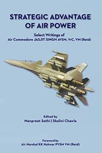 Strategic Advantage of Air Power : Select Writings of Air Commodore Jasjit Singh