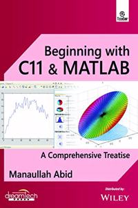 Beginning With C11 & Matlab: A Comprehensive Treatise