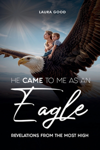 He Came To Me As An Eagle