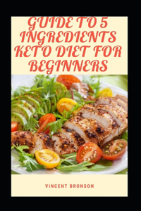 Guide To 5 Ingredients Keto Diet For Beginners