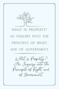 What is Property? An Inquiry into the Principle of Right and of Government