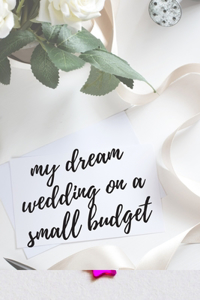 my dream wedding on a small budget