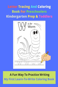 Letter Tracing And Coloring Book For Preschoolers Kindergarten Prep & Toddlers - A Fun Way To Practice Writing - My First Learn-To-Write Coloring Book