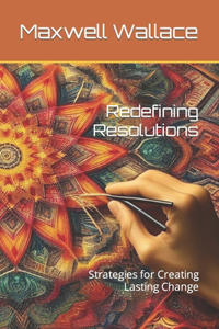 Redefining Resolutions: Strategies for Creating Lasting Change