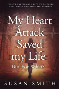 My Heart Attack Saved my Life --- But For What?