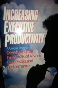 Increasing Executive Productivity: A Unique Program for Developing the Inner Skills of Vision, Leadership, and Performance