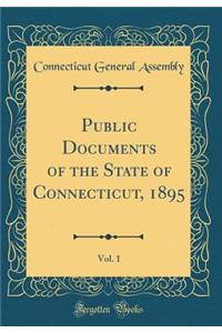 Public Documents of the State of Connecticut, 1895, Vol. 1 (Classic Reprint)