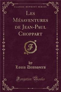 Les MÃ©saventures de Jean-Paul Choppart (Classic Reprint)