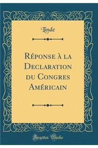 RÃ©ponse Ã? La Declaration Du Congres AmÃ©ricain (Classic Reprint)