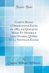 Compte-Rendu d'Observations Faites en 1883 sur Quelques Mines Et Minéraux dans Ontario, Québec Et la Nouvelle-Ecosse (Classic Reprint)