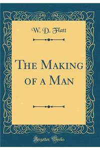 The Making of a Man (Classic Reprint)
