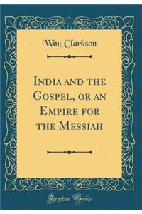 India and the Gospel, or an Empire for the Messiah (Classic Reprint)
