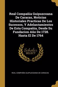 Real Compañia Guipuzcoana De Caracas, Noticias Historiales Practicas De Los Sucessos, Y Adelantamientos De Esta Compañia, Desde Su Fundacion Año De 1728. Hasta El De 1764