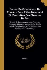 Carnet Du Conducteur De Travaux Pour L'établissement Et L'entretien Des Chemins De Fer: Recueil De Renseignements & Formules Pratiques Utiles Aux Agents Du Service De La Voie Des Chemins De Fer, Conducteurs Des Ponts Et Chaussées ...