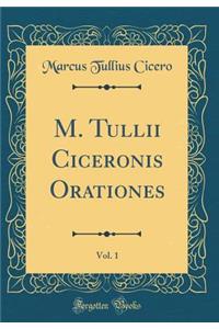 M. Tullii Ciceronis Orationes, Vol. 1 (Classic Reprint)