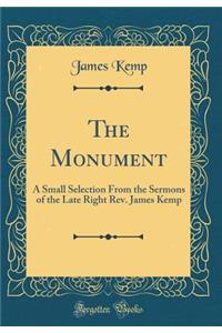 The Monument: A Small Selection from the Sermons of the Late Right REV. James Kemp (Classic Reprint)