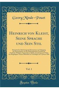 Heinrich Von Kleist, Seine Sprache Und Sein Stil, Vol. 1: Dramatischer Stil; Inaugural-Dissertation Zur Erlangung Der DoctorwÃ¼rde, Von Der Philosophischen FacultÃ¤t Der Friedrich-Wilhelms-UniversitÃ¤t Zu Berlin, Genehmigt Und Nebst Den BeigefÃ¼gte