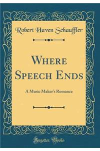 Where Speech Ends: A Music Maker's Romance (Classic Reprint)