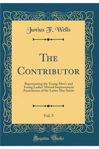 The Contributor, Vol. 5: Representing the Young Men's and Young Ladies' Mutual Improvement Associations of the Latter-Day Saints (Classic Reprint)