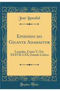Episodio Do Gigante Adamastor: Lusiadas, Canto V, Est. XXXVII-LXX; Estudo Critico (Classic Reprint)
