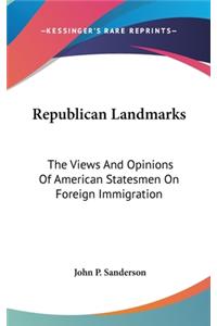 Republican Landmarks: The Views And Opinions Of American Statesmen On Foreign Immigration