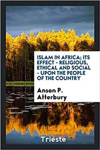 Islam in Africa; its effect - religious, ethical and social - upon the people of the country