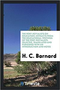 The Port-Royalists on education; extracts from the educational writings of the Port-Royalists, selected, translated and furnished with an introduction