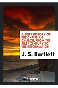 A Brief History of the Christian Church, from the First Century to the Reformation